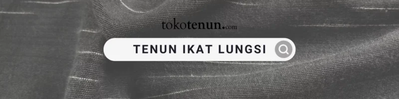 kain tenun ikat lungsi