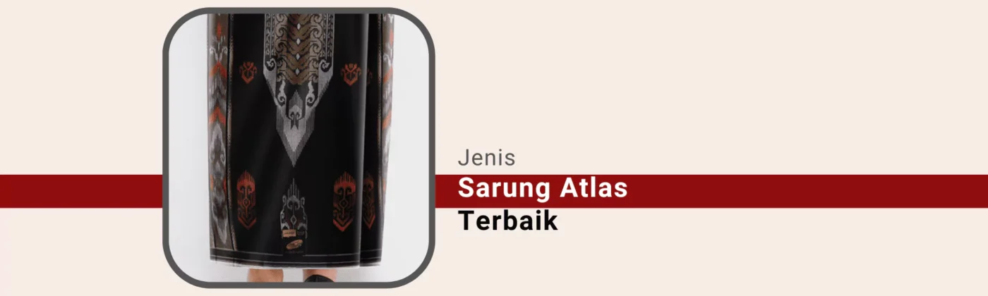 jenis sarung atlas terbaik