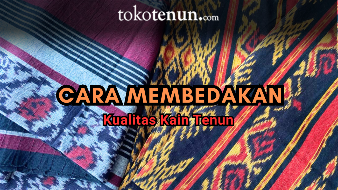 cara membedakan kualitas kain tenun