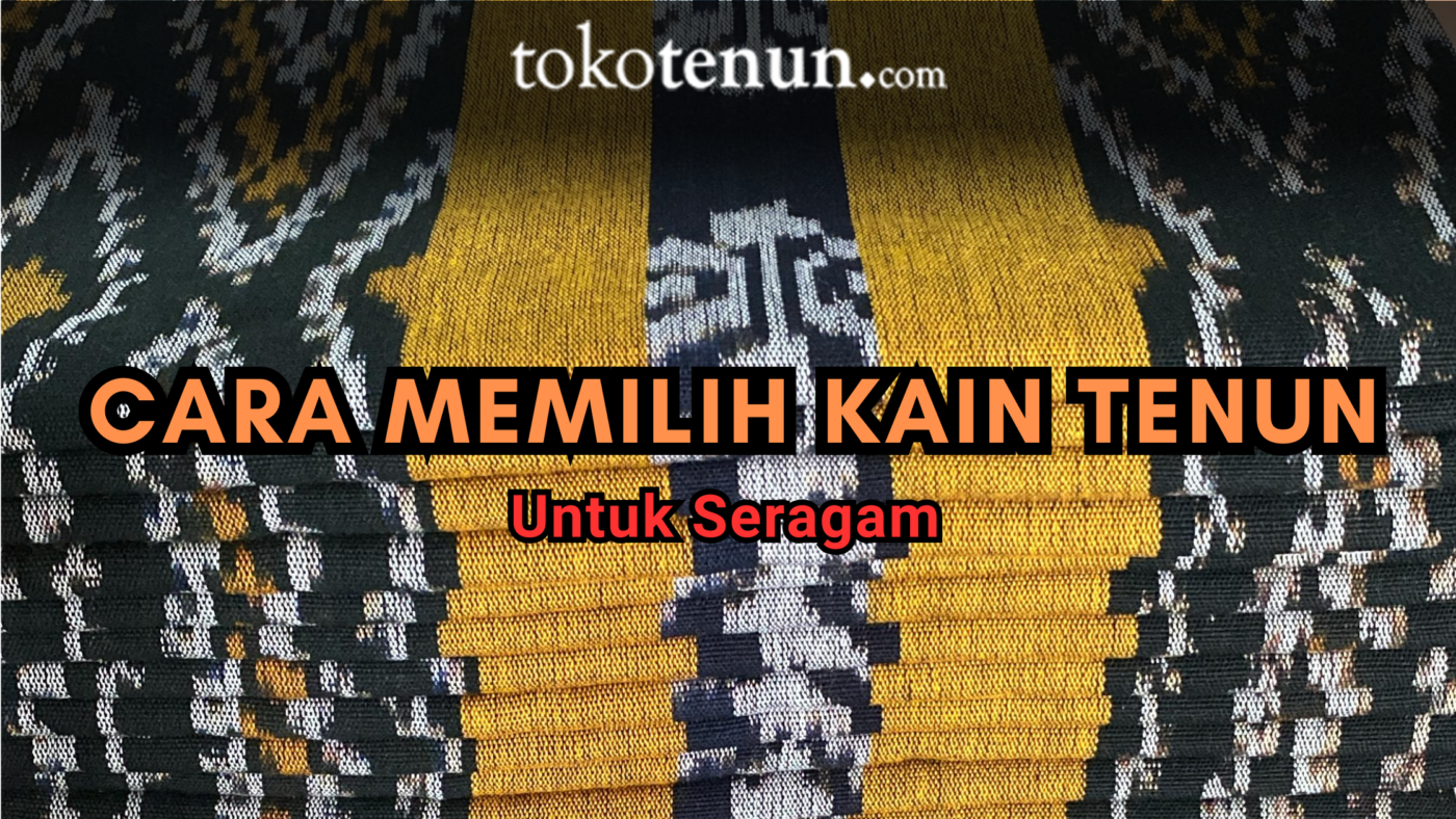 cara memilih kain tenun untuk seragam